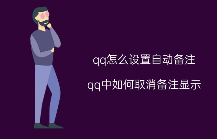 qq怎么设置自动备注 qq中如何取消备注显示？